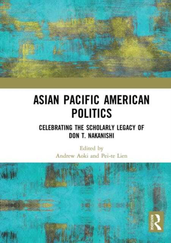 Asian Pacific American Politics Celebrating the Scholarly Legacy of Don T. Nakanishi
