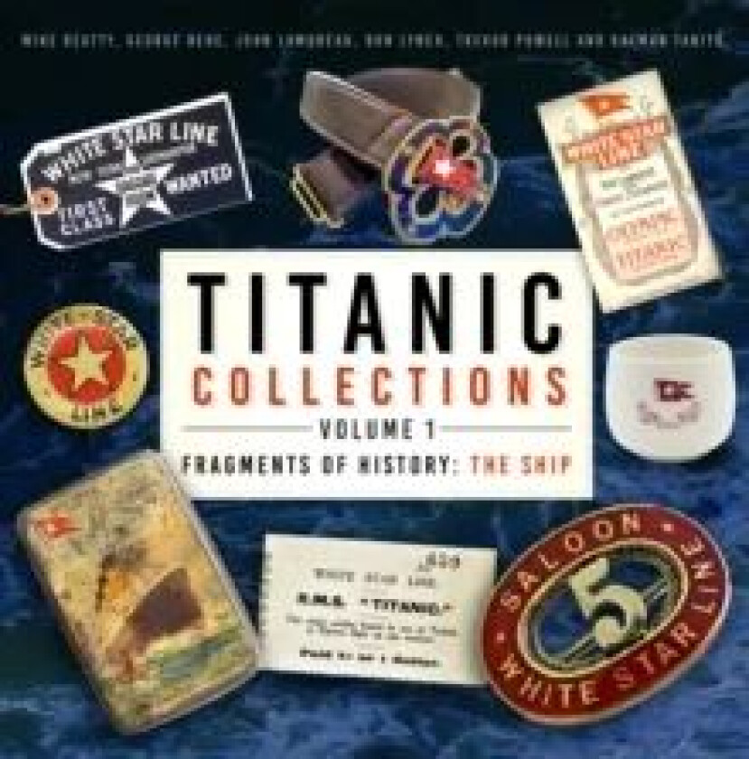 Titanic Collections Volume 1: Fragments of History av Mike Beatty, George Behe, John Lamoreau, Don Lynch, Trevor Powell, Kalman Tanito