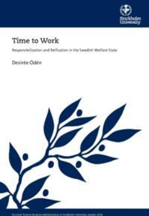 Time to Work : Responsibilization and Reification in the Swedish Welfare State