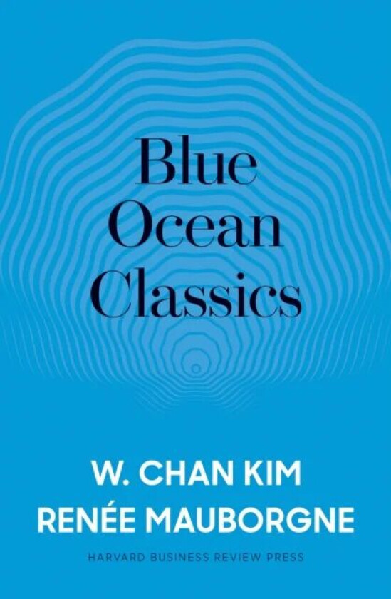 Blue Ocean Classics av W. Chan Kim, Renee A. Mauborgne
