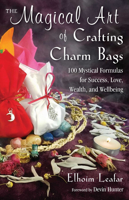 The Magical Art of Crafting Charm Bags 100 Mystical Formulas for Success, Love, Wealth, and Wellbe