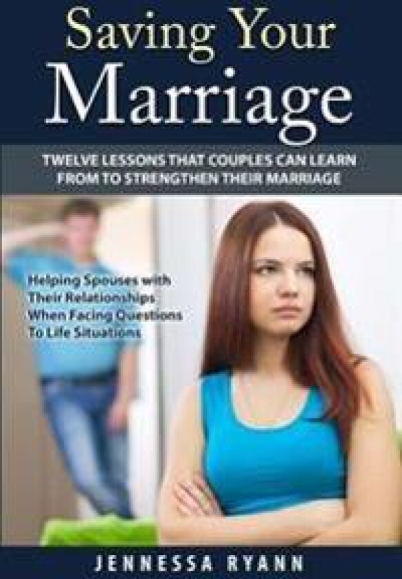 Saving Your Marriage: Twelve Lessons That Couples Can Learn from to Strengthen Their Marriage (Helping Spouses with Their Relationships When