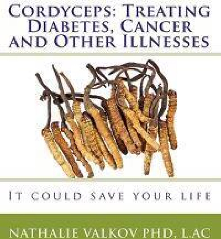 Cordyceps: Treating Diabetes, Cancer and Other Illnesses: It Could Save Your Life