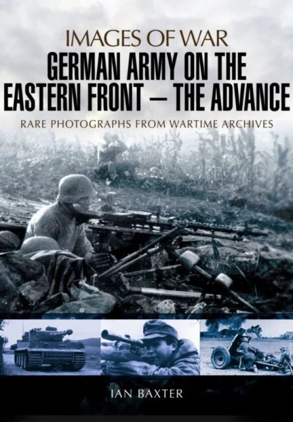German Army on the Eastern Front: The Advance av Ian Baxter