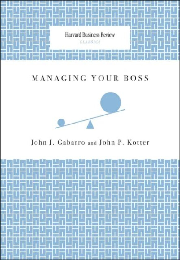 Managing Your Boss av John J. Gabarro, John P. Kotter