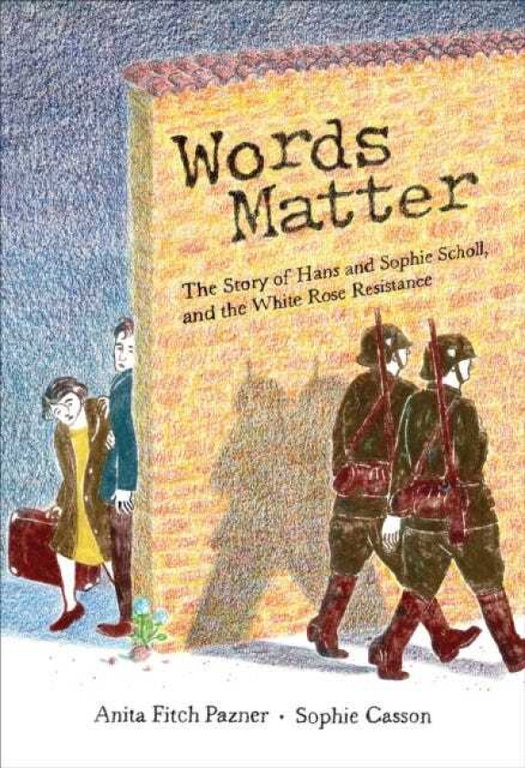 Words Matter The Story of Hans and Sophie Scholl, and the White Rose Resistance