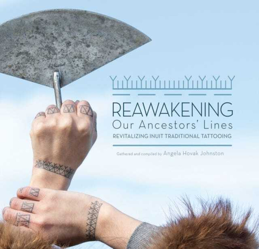 Reawakening Our Ancestors' Lines Revitalizing Inuit Traditional Tattooing