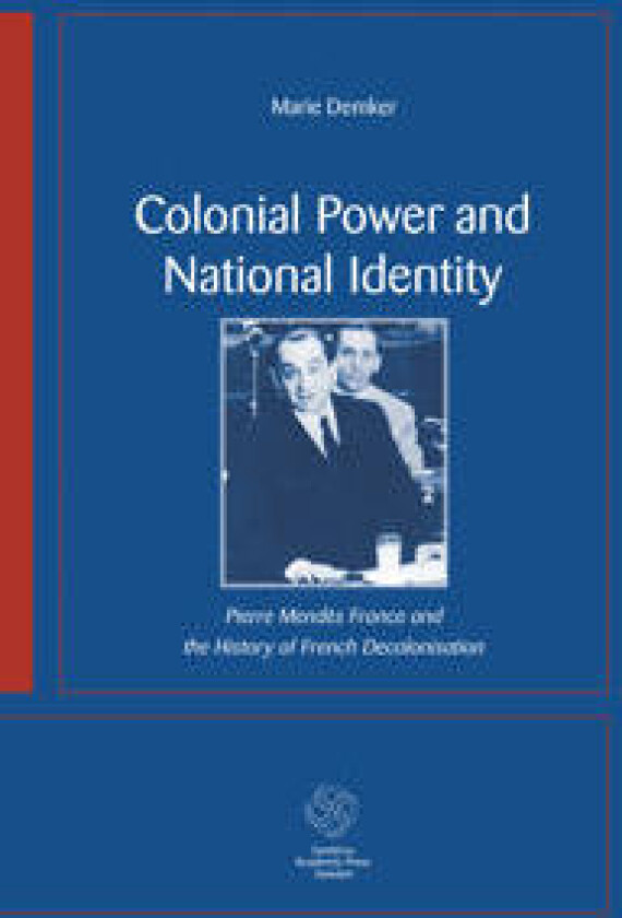 Colonial Power and National Identity : Pierre Mendès France and the History