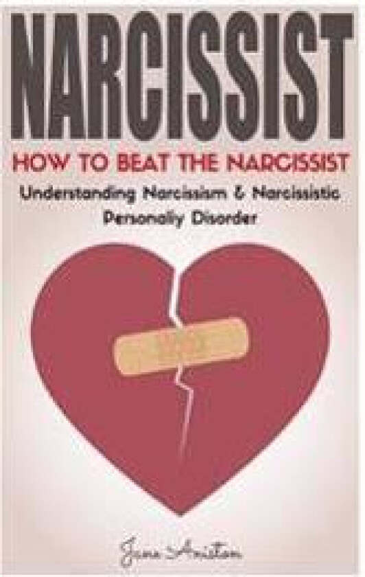 Narcissist: How to Beat the Narcissist! Understanding Narcissism & Narcissistic Personality Disorder