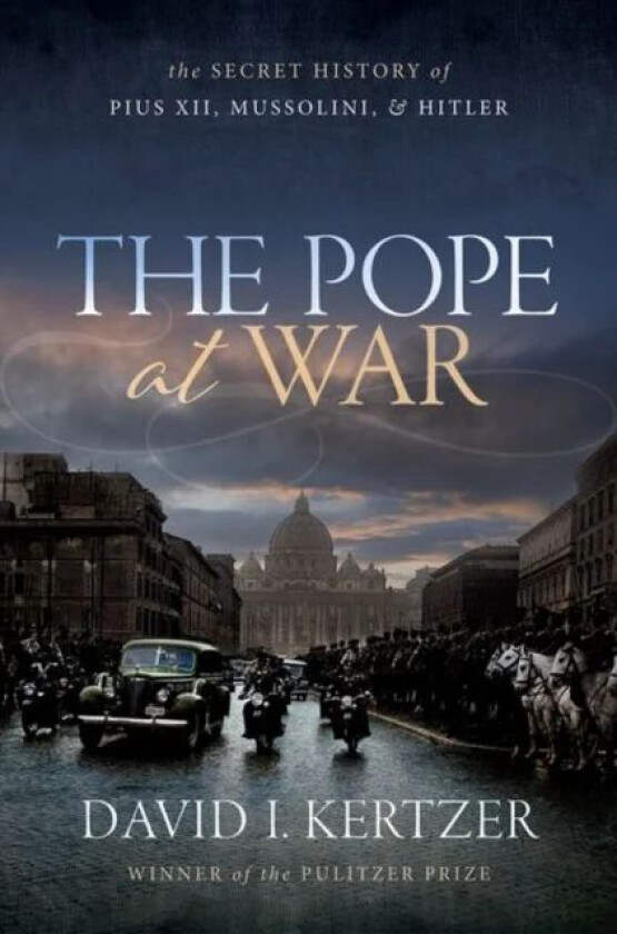The Pope at War av David I. (Dupee University Professor of Social Science Dupee University Professor of Social Science Brown University) Kertzer