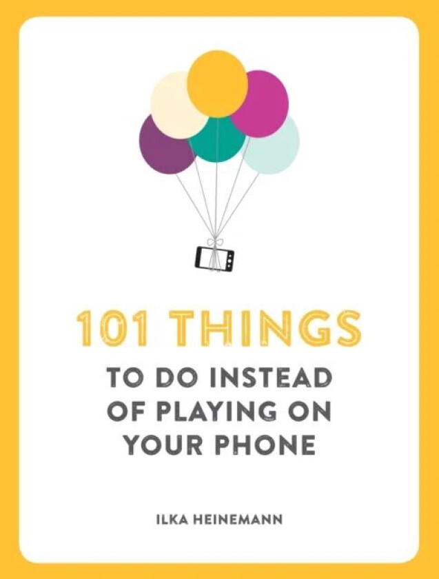 101 Things To Do Instead of Playing on Your Phone av Ilka Heinemann