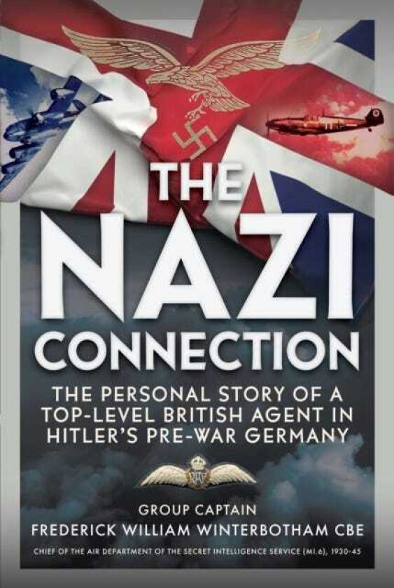 The Nazi Connection The Personal Story of a TopLevel British Agent in Hitler’s PreWar Germany