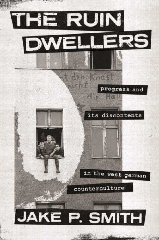 The Ruin Dwellers Progress and Its Discontents in the West German Counterculture