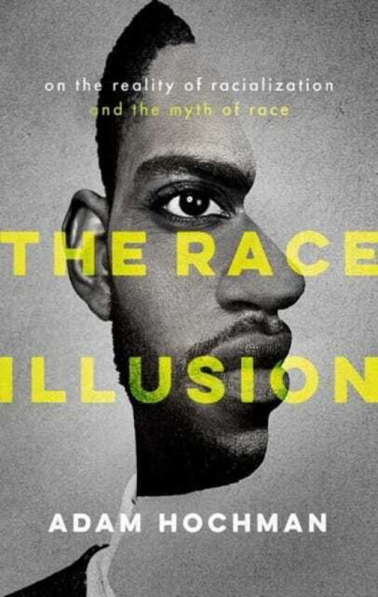 The Race Illusion On the Reality of Racialization and the Myth of Race
