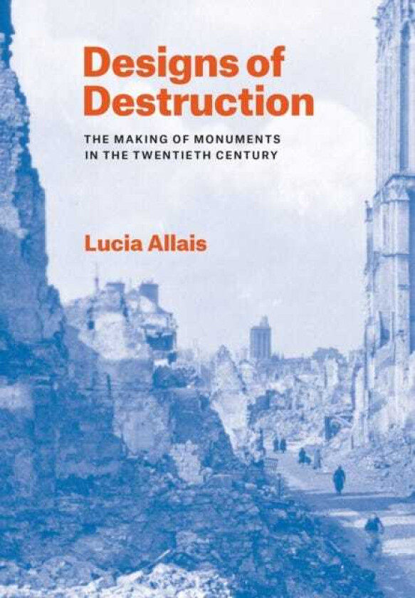 Designs of Destruction The Making of Monuments in the Twentieth Century