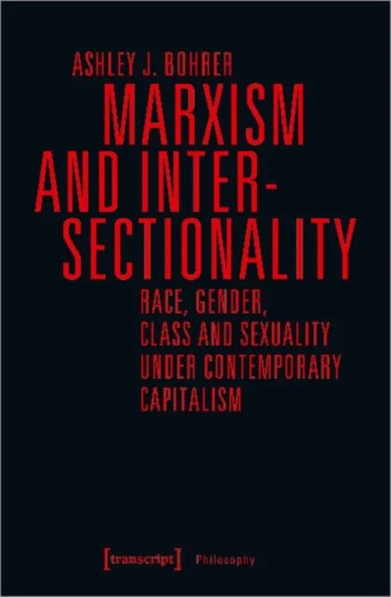 Marxism and Intersectionality ¿ Race, Gender, Class and Sexuality under Contemporary Capitalism av Ashley J. Bohrer