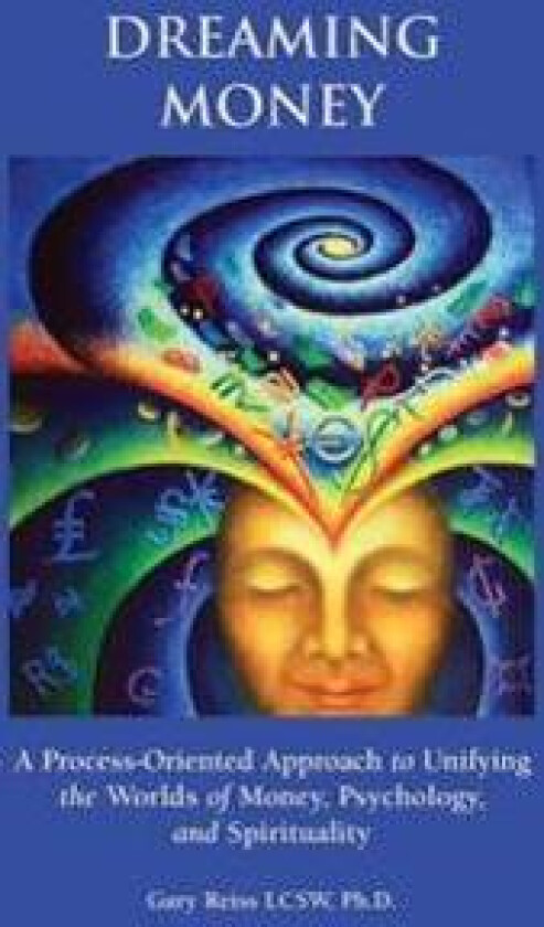Dreaming Money: A Process-Oreinted Approach to Unifying the Worlds of Money, Psychology, and Spirituality