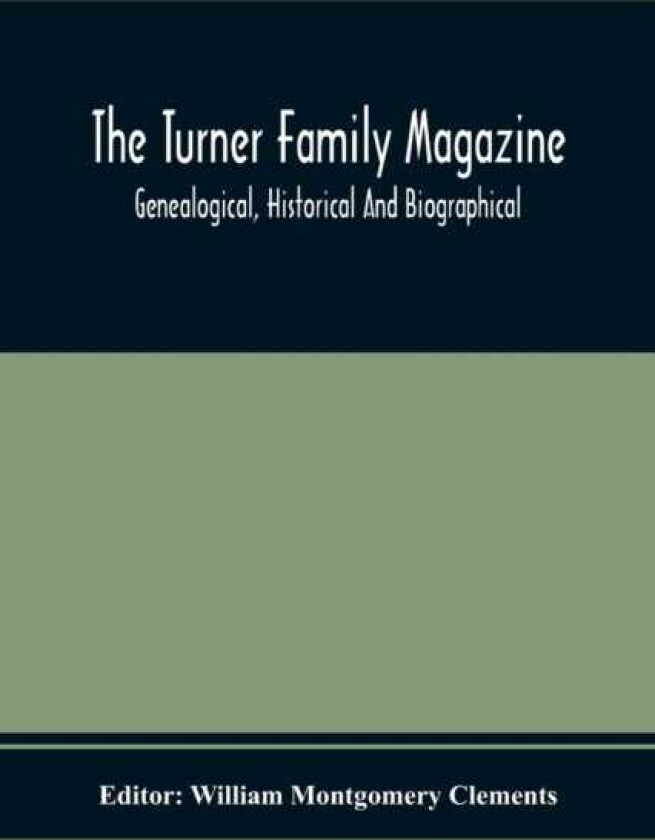 The Turner Family Magazine Genealogical, Historical And Biographical; Volume One And Two Six Numbers January 1916 To April 1917