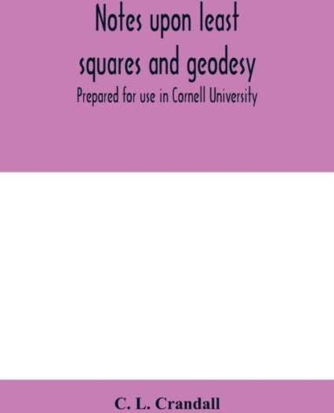 Notes upon least squares and geodesy prepared for use in Cornell University