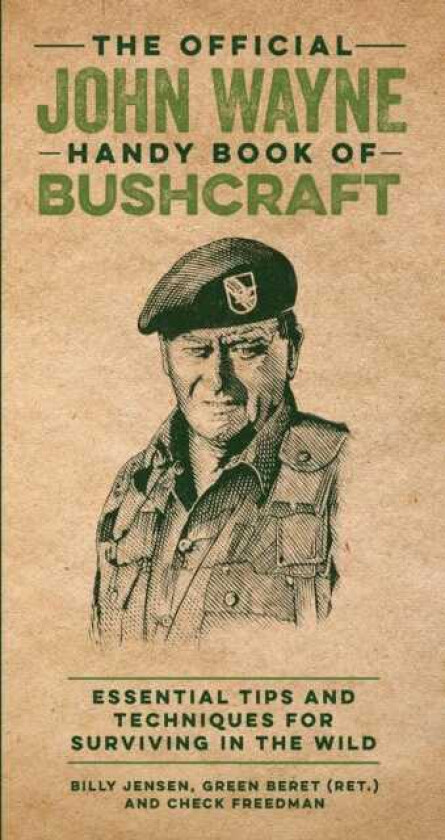 The Official John Wayne Handy Book of Bushcraft Essential Tips and Techniques for Surviving in the Wild