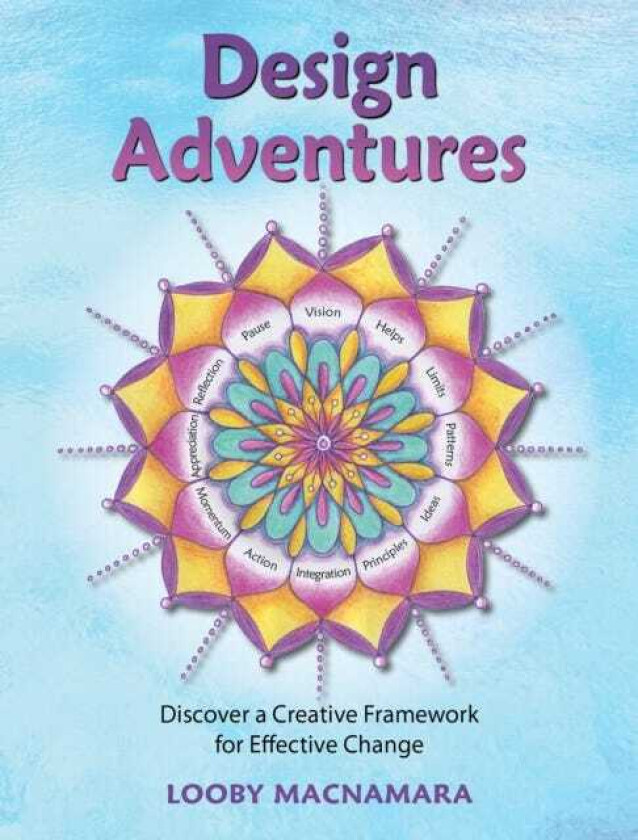 Design Adventures Discover A Creative Framework for Effective Change