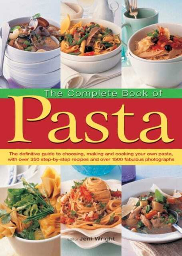 The Complete Book of Pasta The Definative Guide to Choosing, Making and Cooking Your Own Pasta, with Over 350 StepbyStep Recipes and Over 1500 Fabulous Photographs
