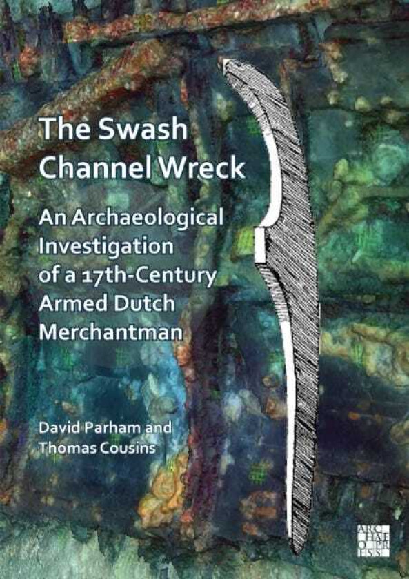 The Swash Channel Wreck An Archaeological Investigation of a 17thCentury Armed Dutch Merchantman