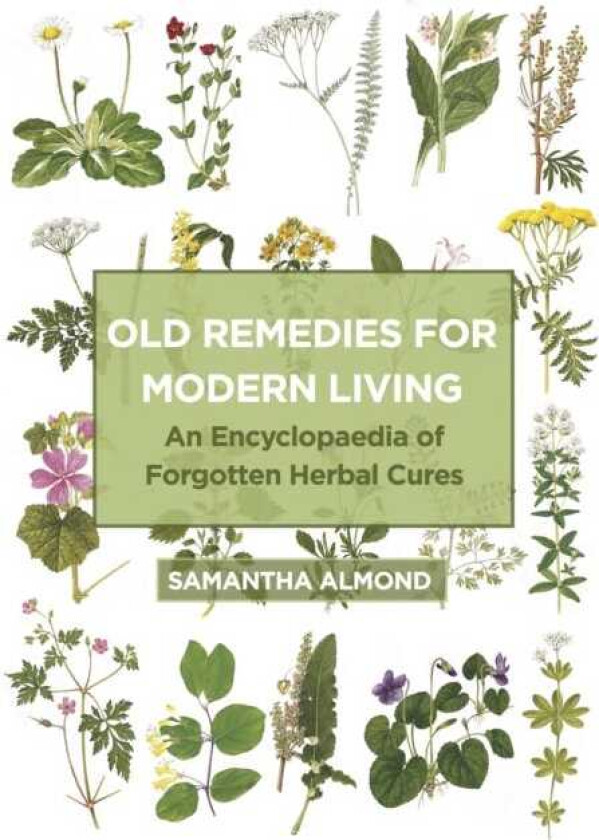 Old Remedies for Modern Living An Encyclopaedia of Forgotten Herbal Cures