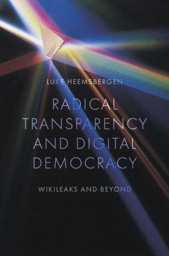 Radical transparency and digital democracy Wikileaks and beyond