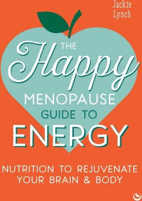 The Happy Menopause Guide to Energy Nutrition to Rejuvenate Your Brain & Body
