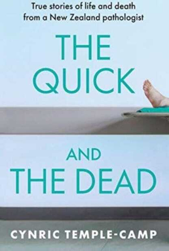 The Quick and the Dead True Stories of Life and Death from a New Zealand Pathologist