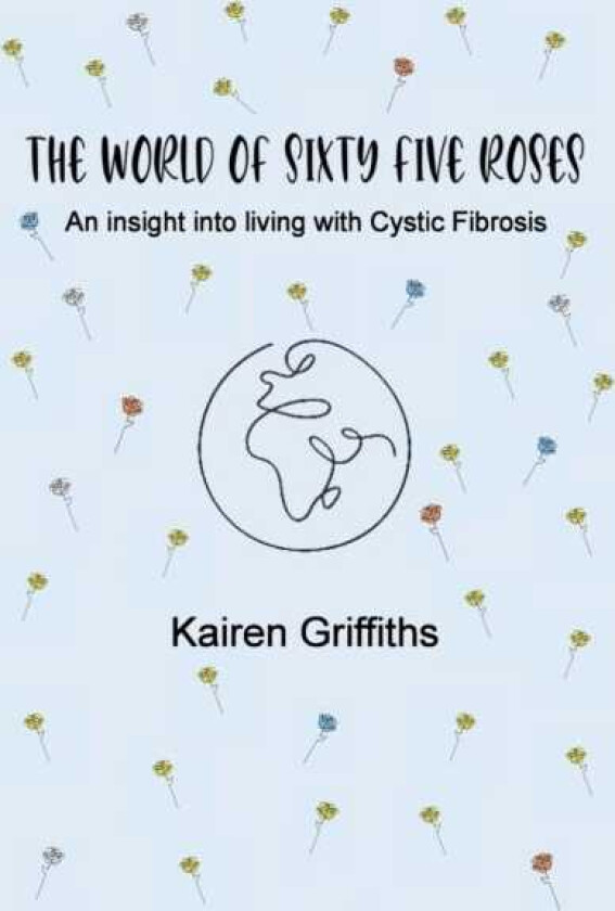 The World of Sixty Five Roses An insight into living with Cystic Fibrosis