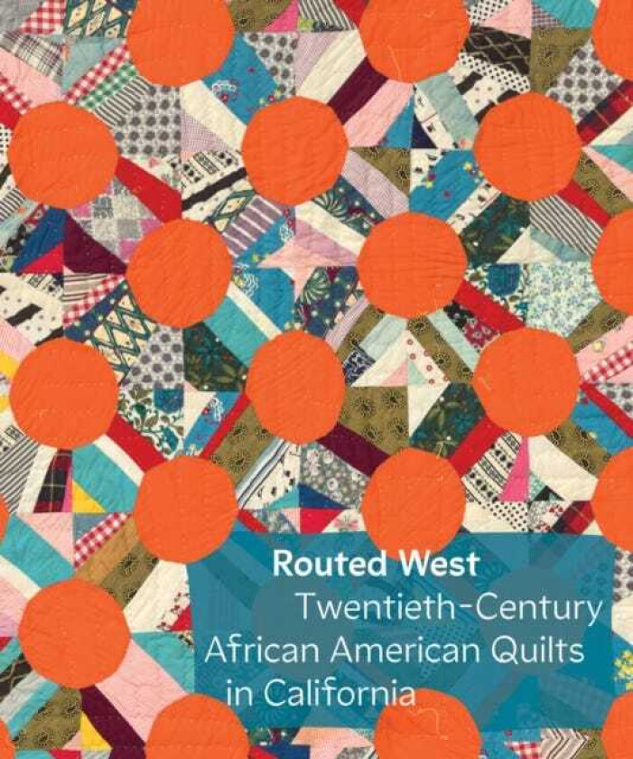 Routed West: TwentiethCentury African American Quilts in California