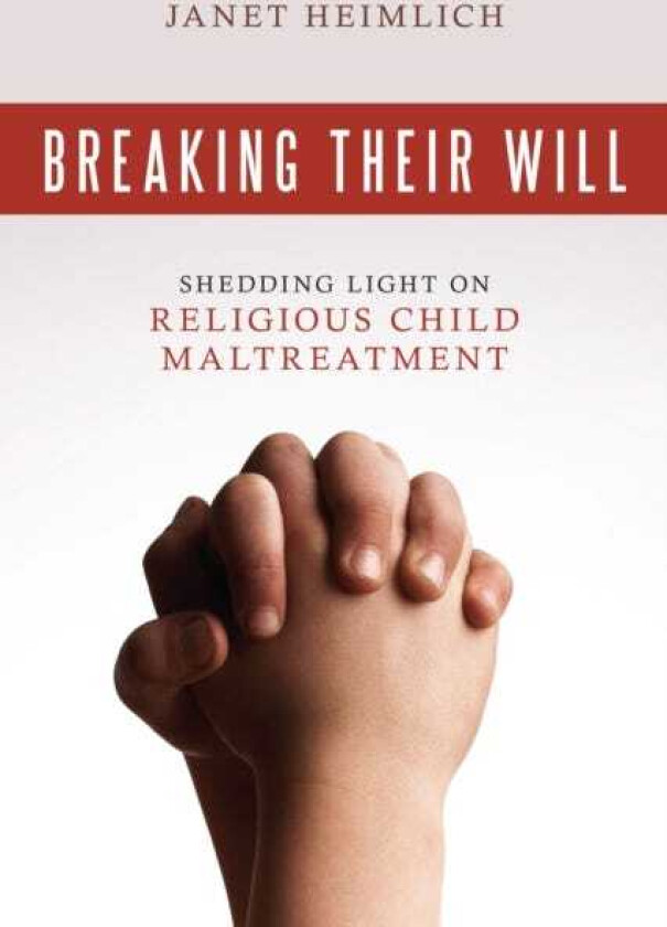 Breaking Their Will Shedding Light on Religious Child Maltreatment
