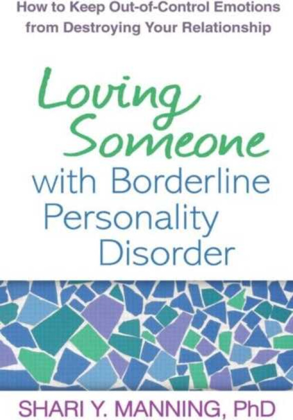 Loving Someone with Borderline Personality Disorder How to Keep OutofControl Emotions from Destroying Your Relationship