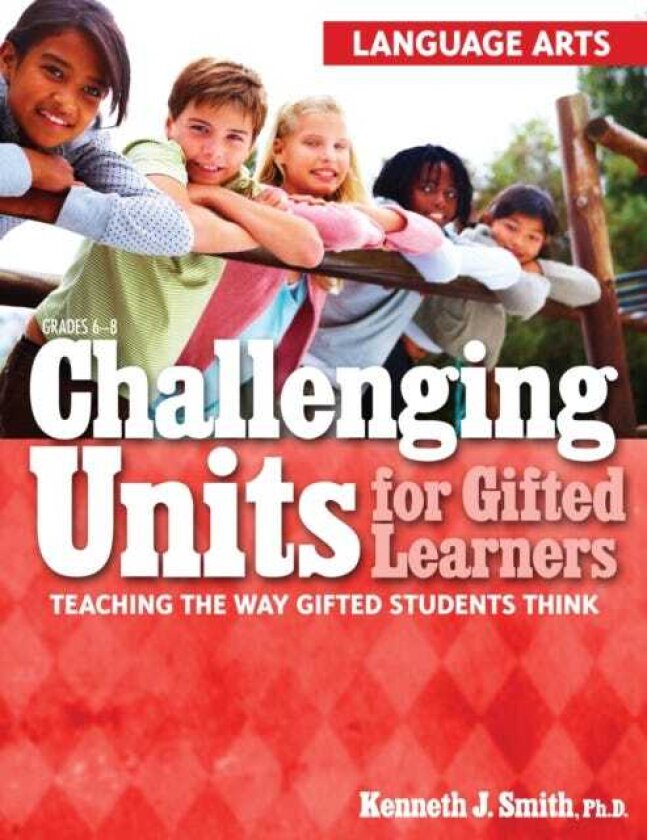 Challenging Units for Gifted Learners Teaching the Way Gifted Students Think (Language Arts, Grades 68)