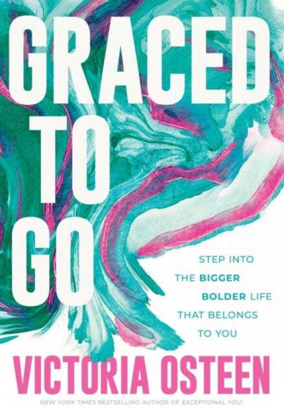 Graced to Go Step into the Bigger Bolder Life that Belongs to You
