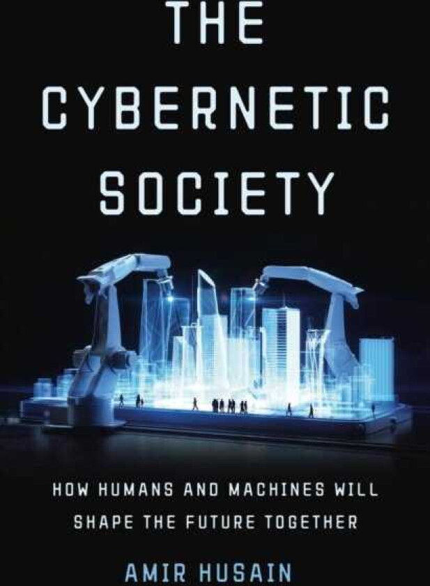 Cybernetic Society How Humans and Machines Will Shape the Future Together