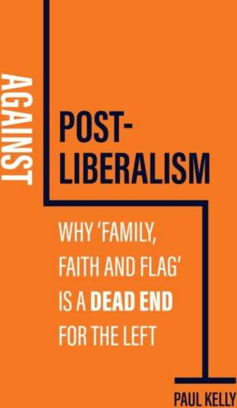 Against Postliberalism Why 'Family, Faith and Flag' is a Dead End for the Left