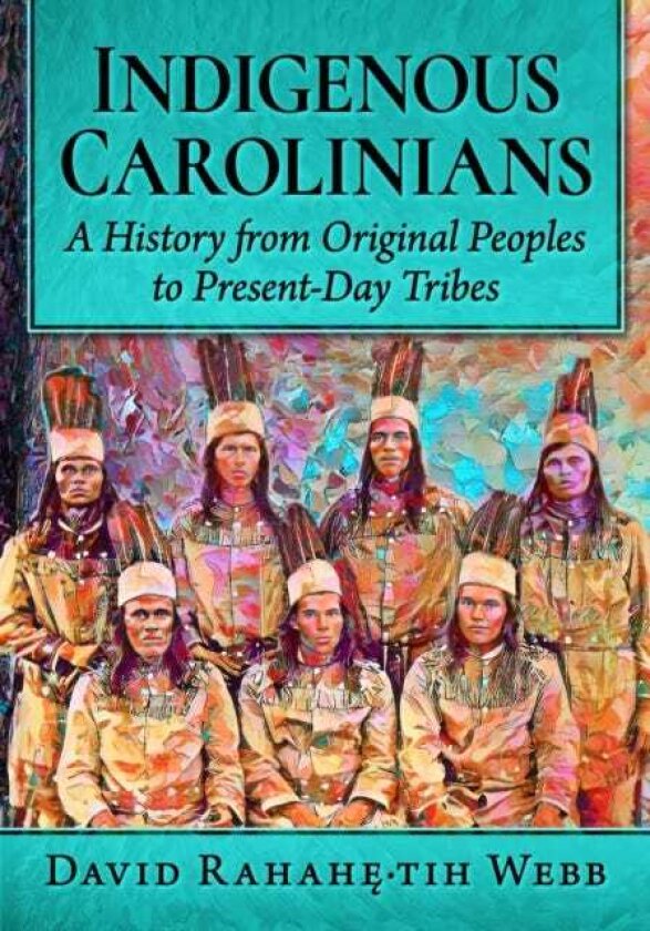Indigenous Carolinians A History from Original Peoples to PresentDay Tribes