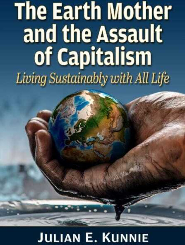 The Earth Mother and the Assault of Capitalism Living Sustainably with All Life