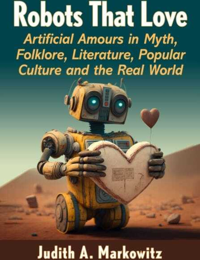 Robots That Love Artificial Amours in Myth, Folklore, Literature, Popular Culture and the Real World