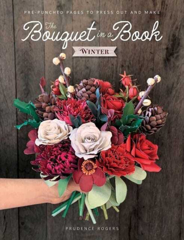 The Bouquet in a Book: Winter PrePunched Pages to Press out and Make
