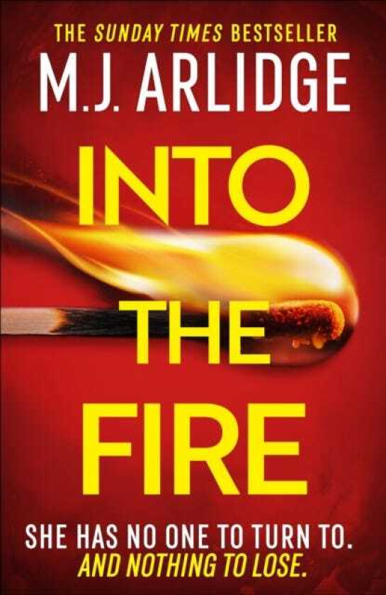 Into the Fire The totally gripping thriller you don’t want to miss in 2025, from millioncopy bestseller M. J. Arlidge