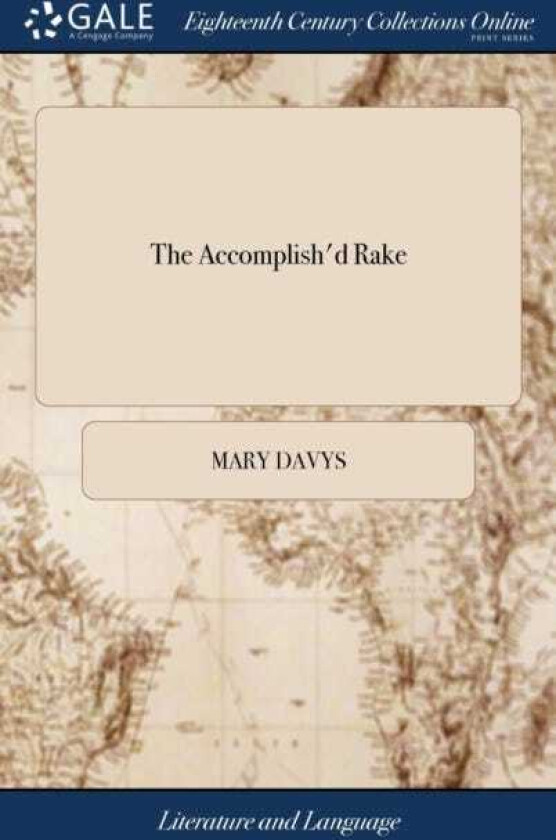 The Accomplish'd Rake Or, the Modern Fine Gentleman. Being the Genuine Memoirs of a Certain Person of Distinction. The Second Edition