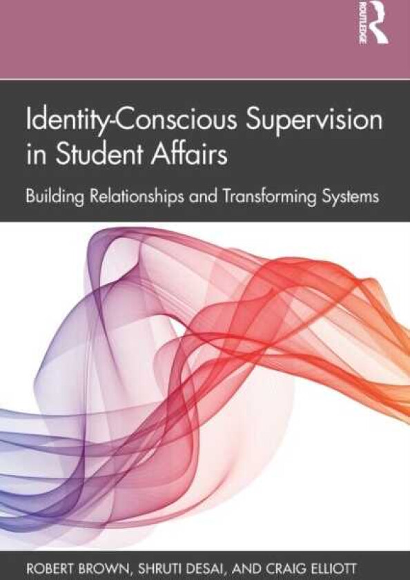 IdentityConscious Supervision in Student Affairs Building Relationships and Transforming Systems