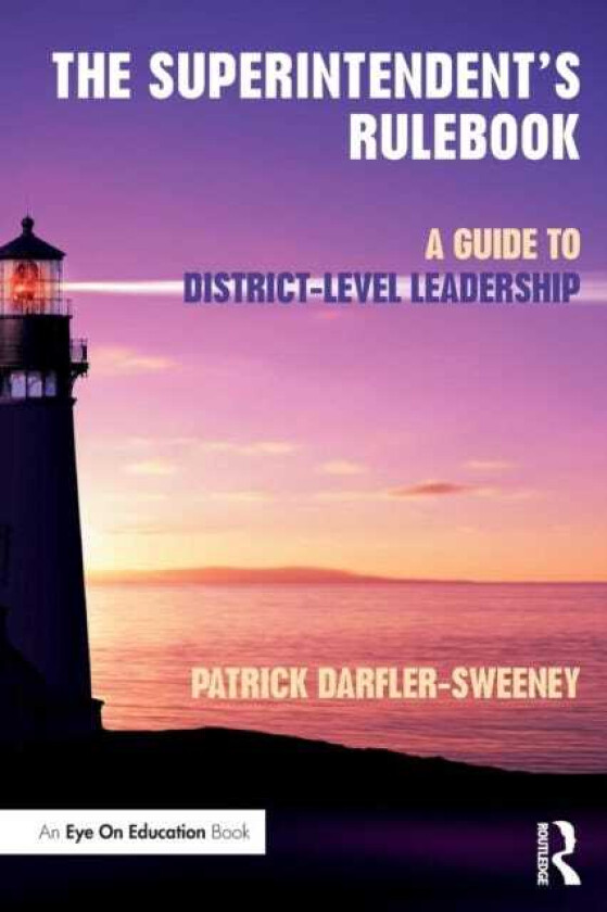 The Superintendent’s Rulebook A Guide to DistrictLevel Leadership