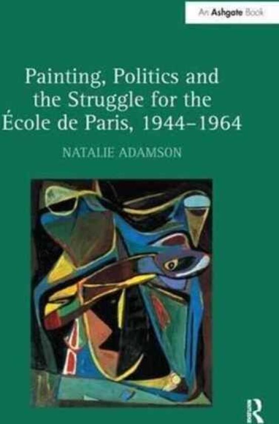 Painting, Politics and the Struggle for the Ecole de Paris, 1944–1964