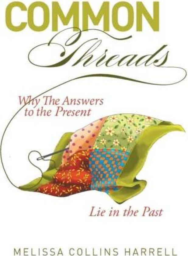 Common Threads Why the Answers to the Present Lie in the Past