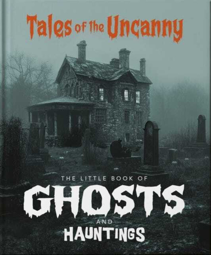 The Little Book of Ghosts and Hauntings Tales of the Uncanny